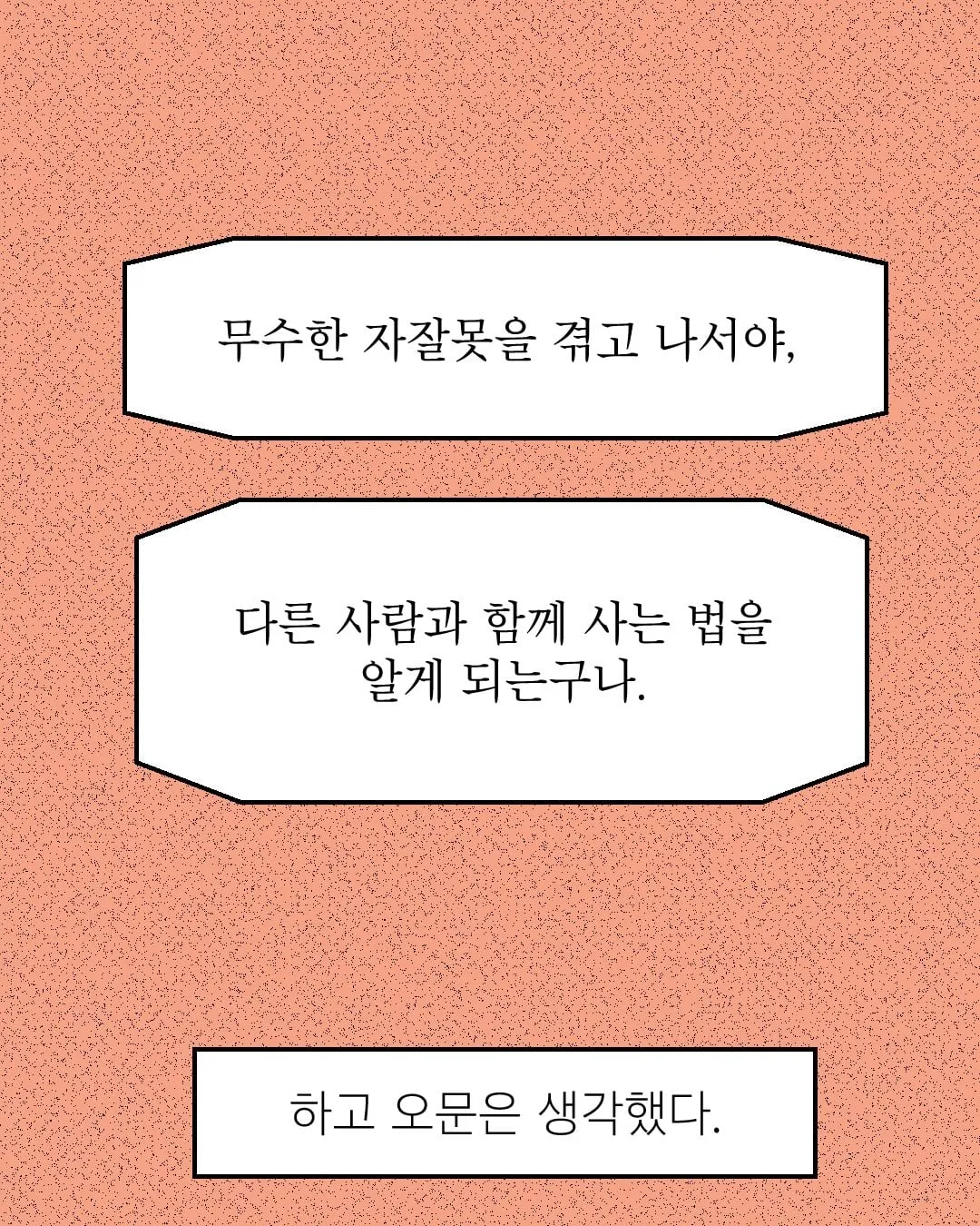 무수한 자잘못을 겪고 나서야, 다른 사람과 함께 사는 법을 알게 되는구나