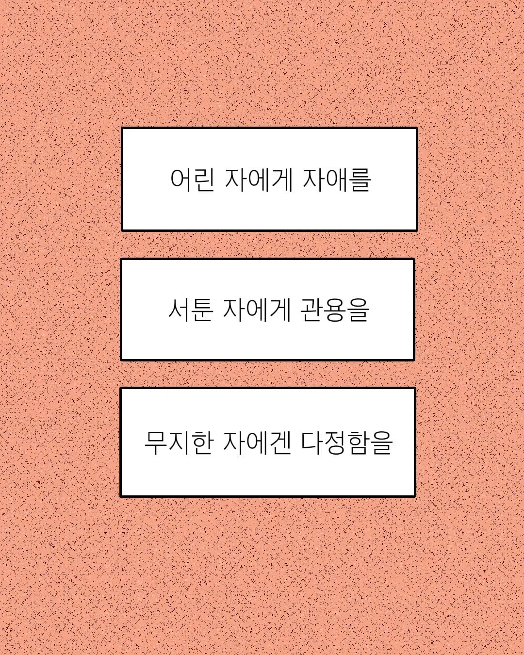 어린 자에게 자애를, 서툰 자에게 관용을, 무지한 자에겐 다정함을